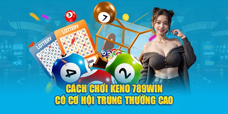 cach-choi-keno-789win-co-co-hoi-trung-thuong-cao