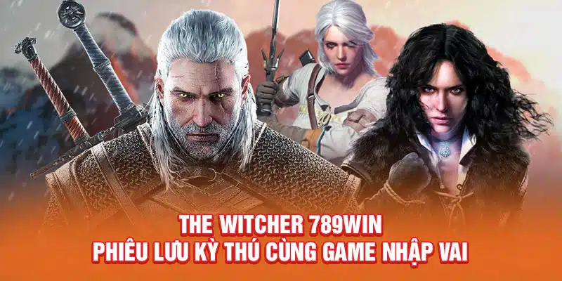 the-witcher-789win-phieu-luu-ky-thu-cung-game-nhap-vai