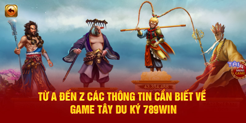 tu-a-den-z-cac-thong-tin-can-biet-ve-game-tay-du-ky-789win